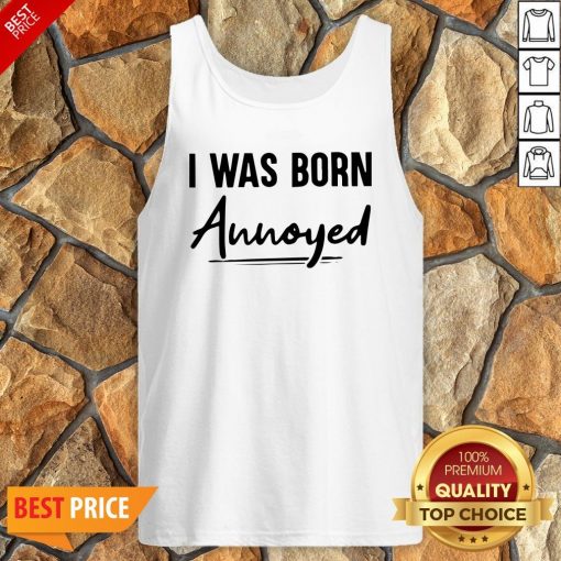 Nice I Was Born Annoyed Tank Top