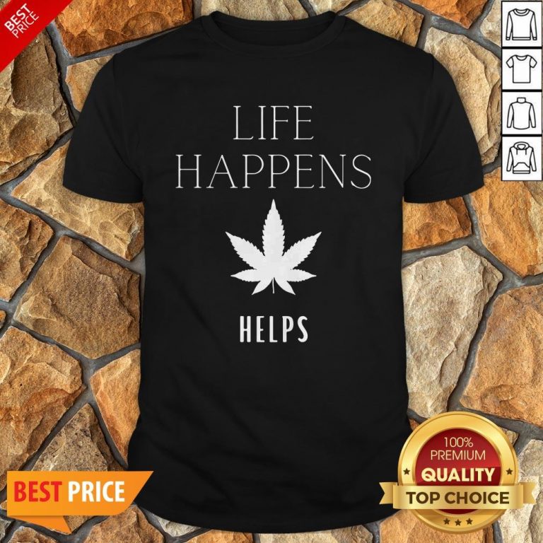 Nice Life Happens Weed Helps Shirt