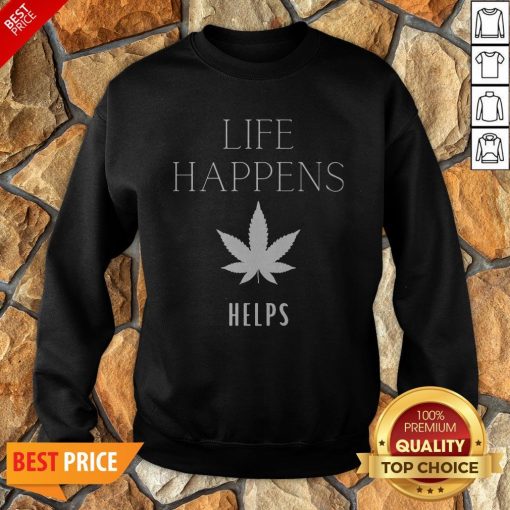 Nice Life Happens Weed Helps Sweatshirt