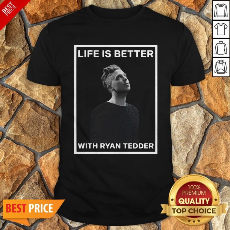 Nice Life Is Better With Ryan Tedder Shirt