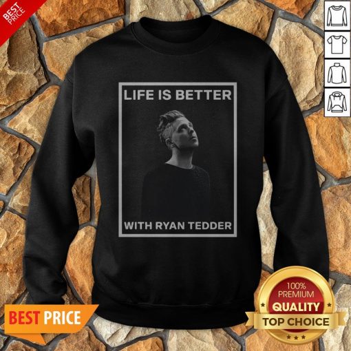 Nice Life Is Better With Ryan Tedder Sweatshirt