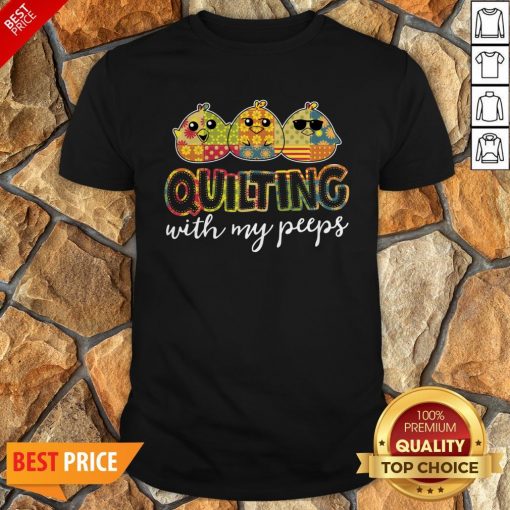 Nice Quilting With My Peeps Shirt