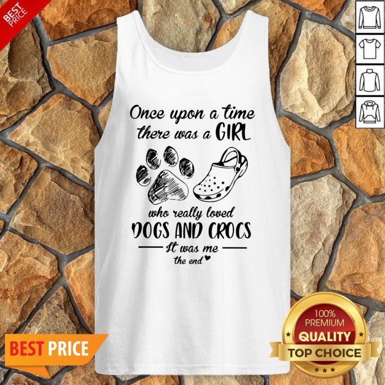 Once Upon A Time There Was A Girl Who Really Loved Dogs And Crocs It Was Me The End Tank Top