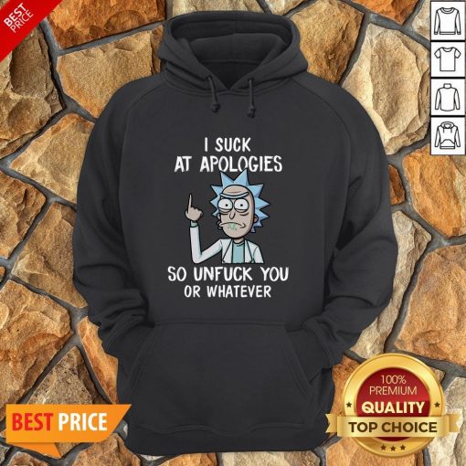 Rick Sanchez I Suck At Apologies So Unfuck You Or Whatever Hoodie
