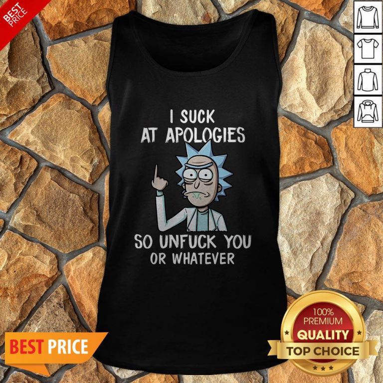 Rick Sanchez I Suck At Apologies So Unfuck You Or Whatever Tank Top