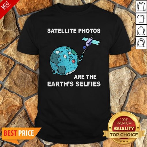 Satellite Photos Are The Earth’s Selfies Shirt