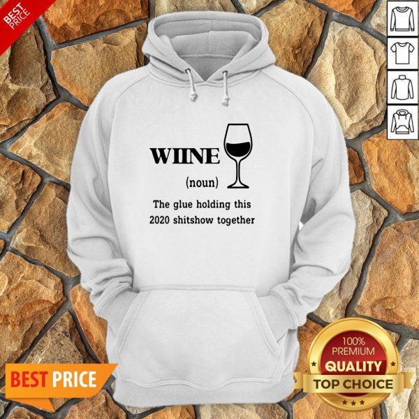 Wiine The Glue Holding This 2020 Shitshow Together Hoodie