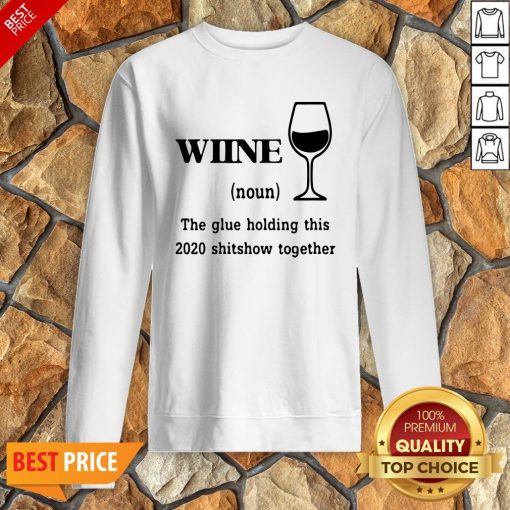 Wiine The Glue Holding This 2020 Shitshow Together Sweatshirt