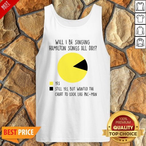 Will I Be Singing Hamilton Songs All Day Tank Top