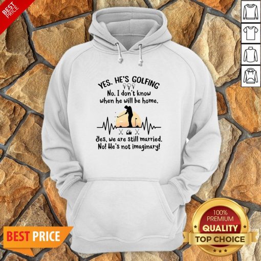 Yes He’s Golfing No I Don’t Know When He Will Be Home Hoodie