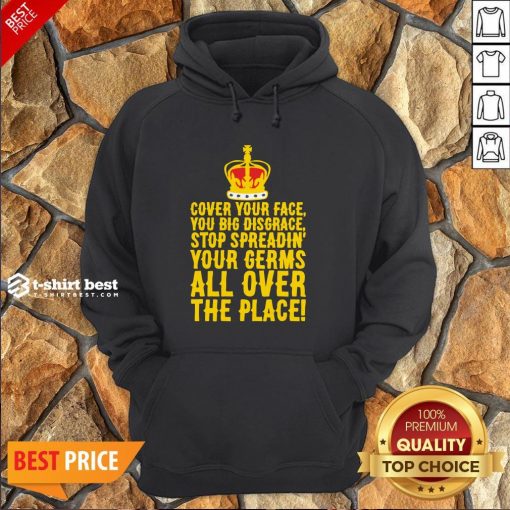 Cover Your Face You Big Disgrace Stop Spreadin’ Your Germs All Over The Place Hoodie