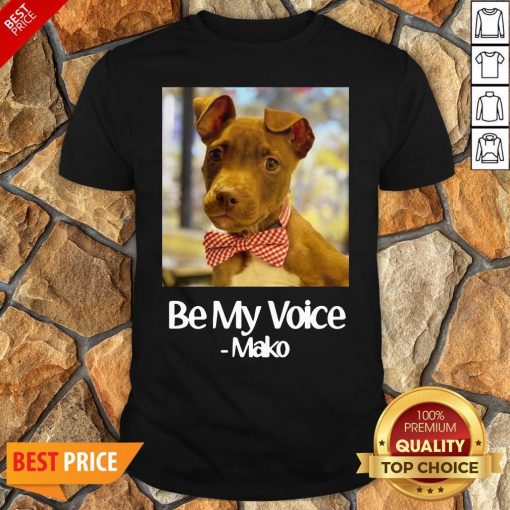Funny Dog Be My Voice Mako Shirt