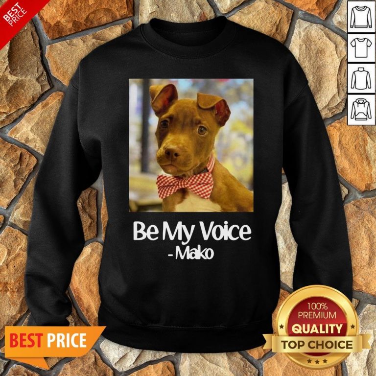 Funny Dog Be My Voice Mako Sweatshirt