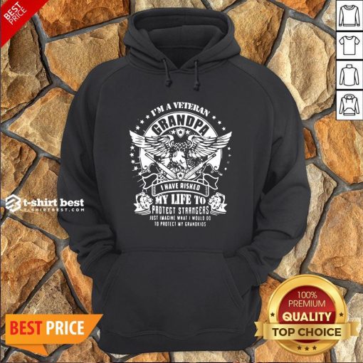 Good I’m A Veteran Grandpa I Have Risked My Life To Protect Strangers Just Imagine What I Would Do To Protect My Grandkids Hoodie- Design By T-shirtbest.com