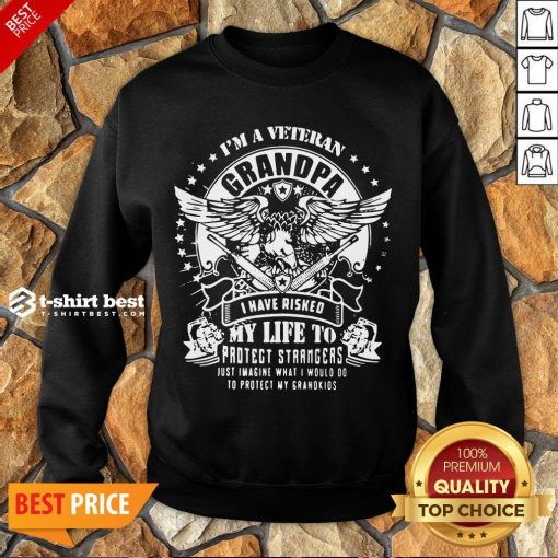 Good I’m A Veteran Grandpa I Have Risked My Life To Protect Strangers Just Imagine What I Would Do To Protect My Grandkids Sweatshirt- Design By T-shirtbest.com