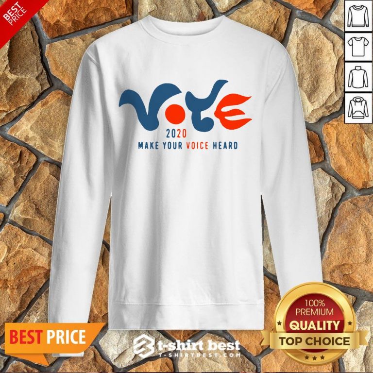 Good Vote 2020 Make Your Voice Heard Sweatshirt- Design By T-shirtbest.com