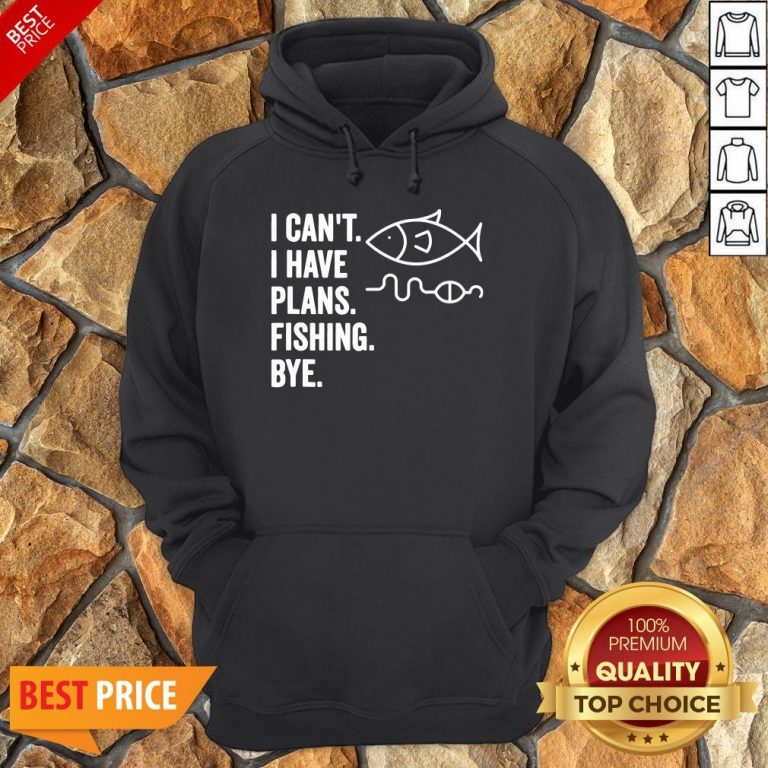 I Can’t I Have Plans Fishing Bye Funny Fish Hoodie