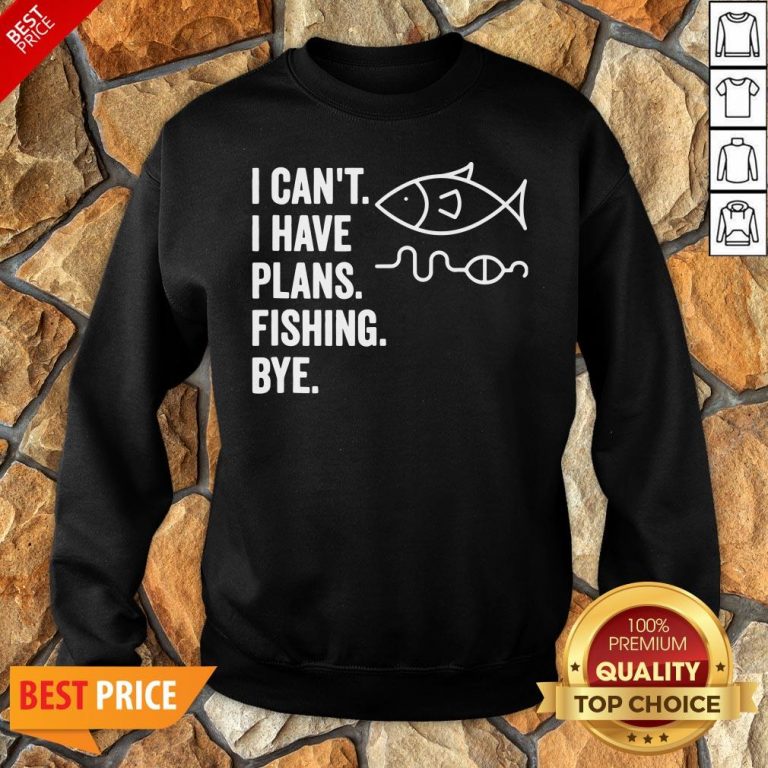 I Can’t I Have Plans Fishing Bye Funny Fish Sweatshirt