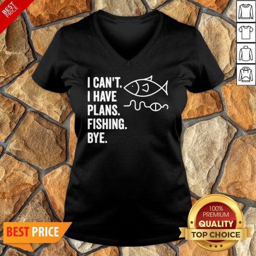 I Can’t I Have Plans Fishing Bye Funny Fish V-neck