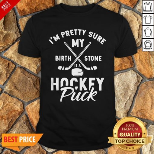 I’m Pretty Sure My Birthstone Is A Hockey Puck Shirt