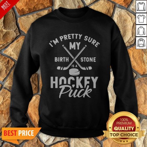 I’m Pretty Sure My Birthstone Is A Hockey Puck Sweatshirt