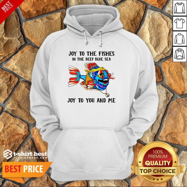 Joy To The Fishes In The Deep Blue Sea Joy To You And Me Hoodie