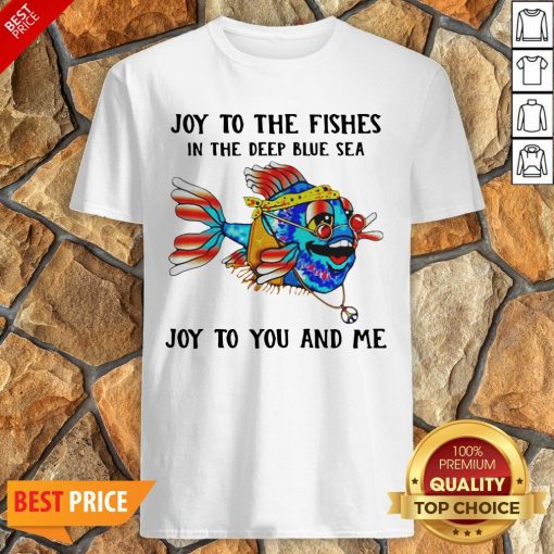 Joy To The Fishes In The Deep Blue Sea Joy To You And Me Shirt