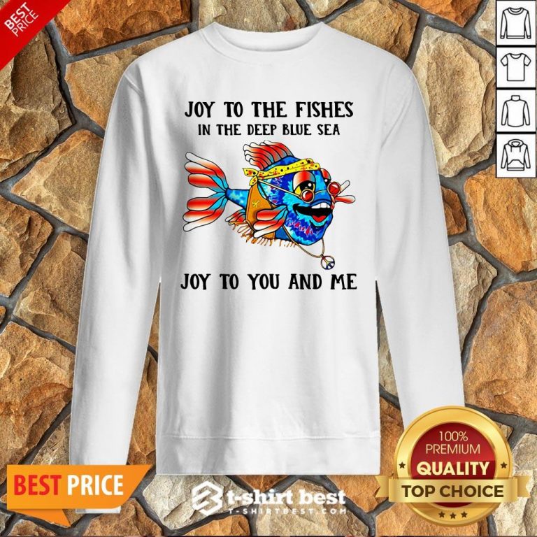 Joy To The Fishes In The Deep Blue Sea Joy To You And Me Sweatshirt
