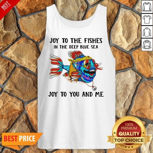 Joy To The Fishes In The Deep Blue Sea Joy To You And Me Tank Top