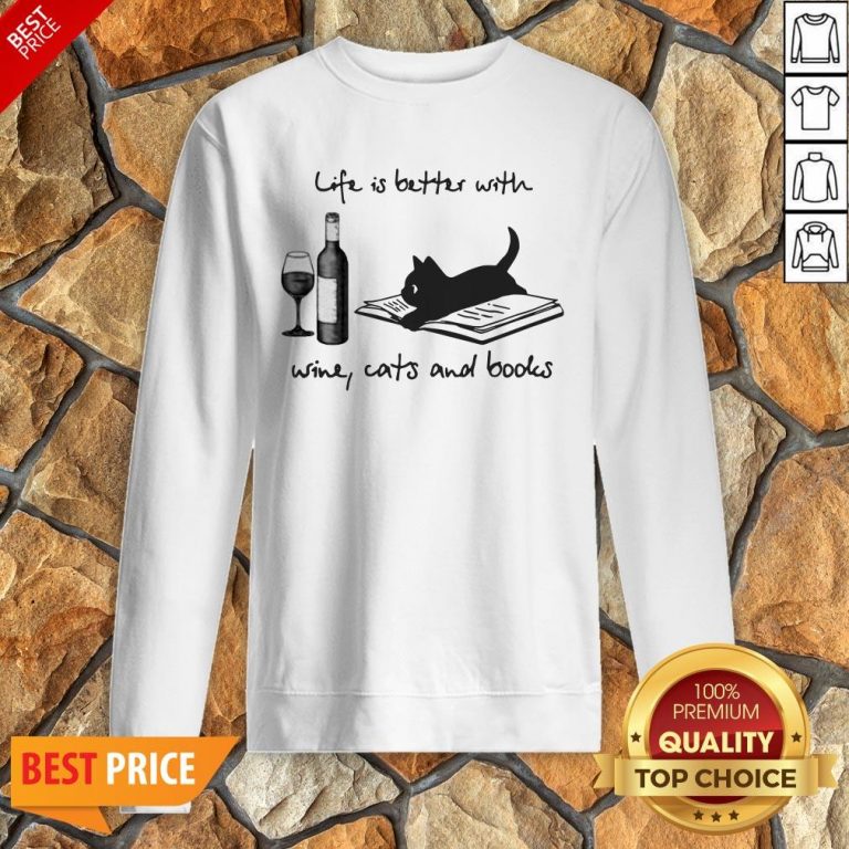 Life Is Better With Wine Cats And Books Sweatshirt