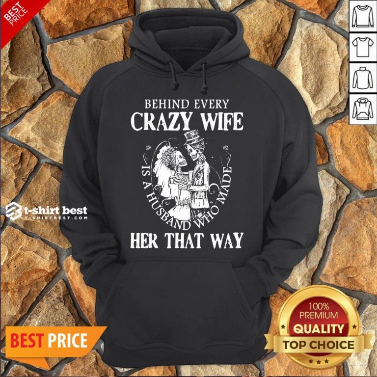 Nice Behind Every Crazy Wife Is A Husband Who Made Her That Way Hoodie- Design By T-shirtbest.com