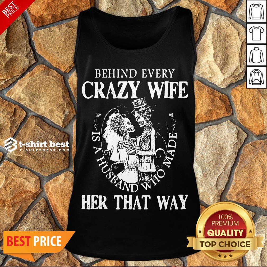 Nice  Behind Every Crazy Wife Is A Husband Who Made Her That Way Tank Top- Design By T-shirtbest.com