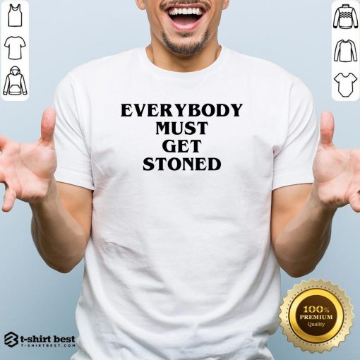 Nice Everybody Must Get Stoned Shirt