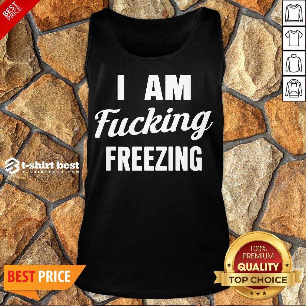 Nice I Am Fucking Freezing Tank Top- Design By T-shirtbest.com