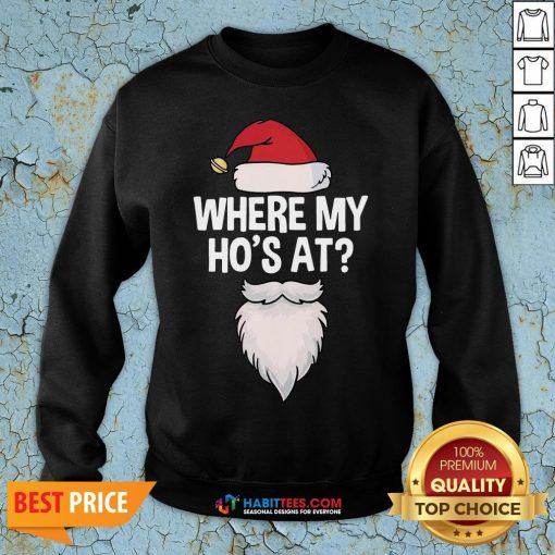 Nice Santa Where My Ho’s At Christmas Sweatshirt- Design By T-shirtbest.com