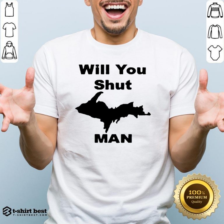 Nice Will You Shut Up Man Shirt