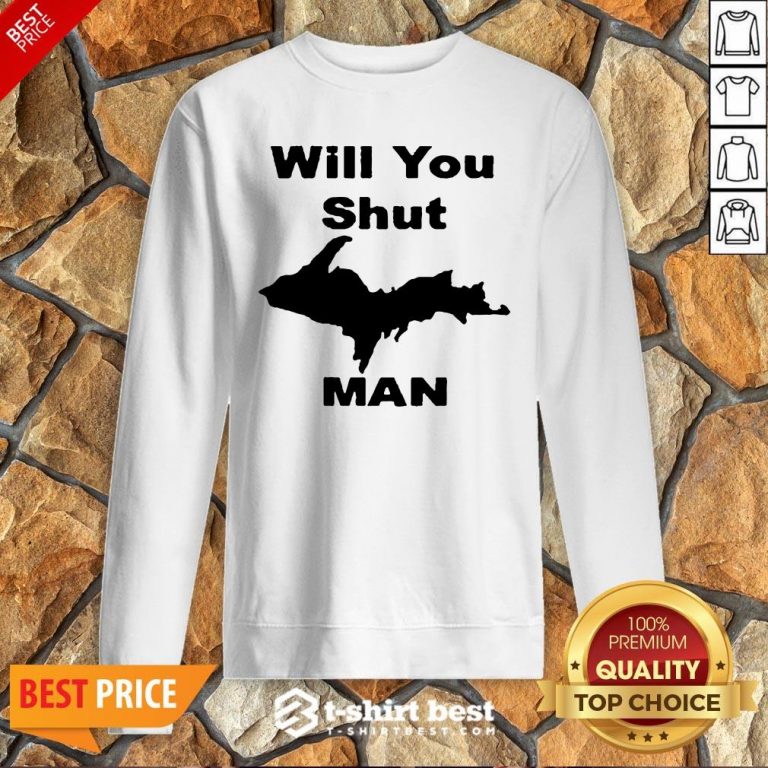 Nice Will You Shut Up Man Sweatshirt