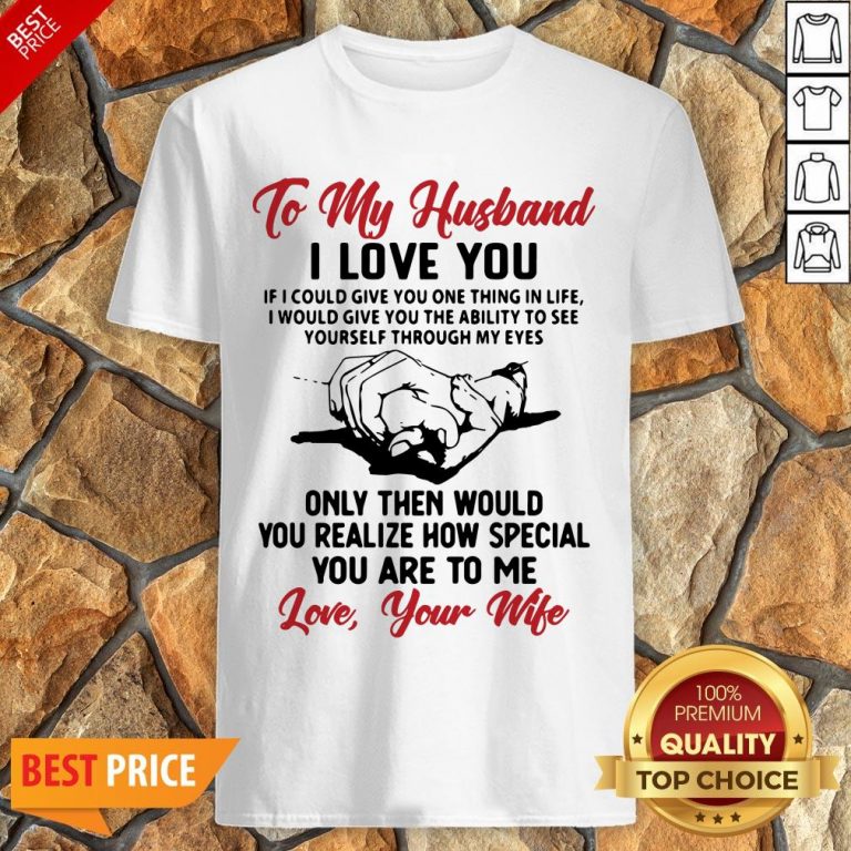 Official To My Husband I Love You You Realize How Special You Are To Me Love Your Wife Shirt