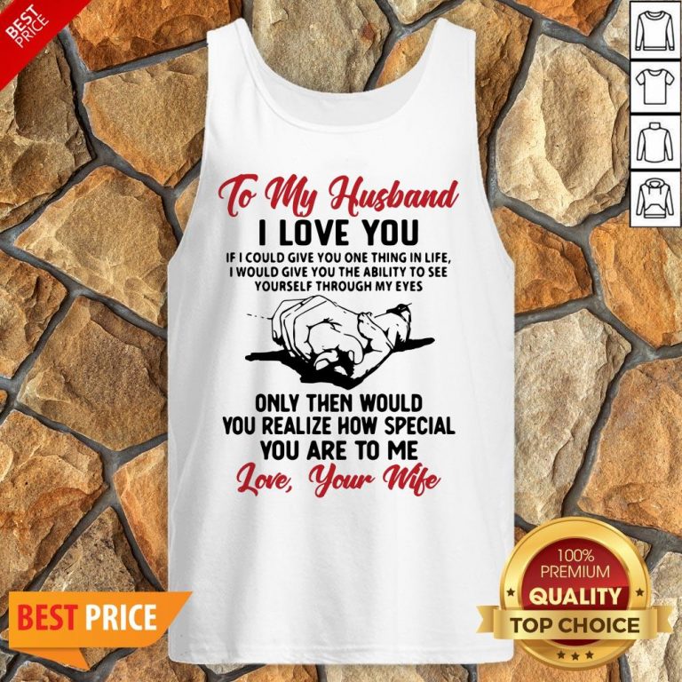 Official To My Husband I Love You You Realize How Special You Are To Me Love Your Wife Tank Top