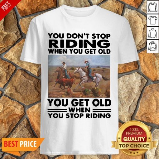 Official You Don’t Stop Riding When You Get Older You Get Old When You Stop Riding Shirt