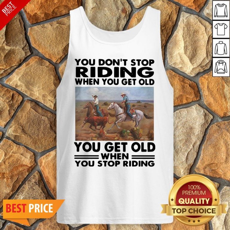 Official You Don’t Stop Riding When You Get Older You Get Old When You Stop Riding Tank Top