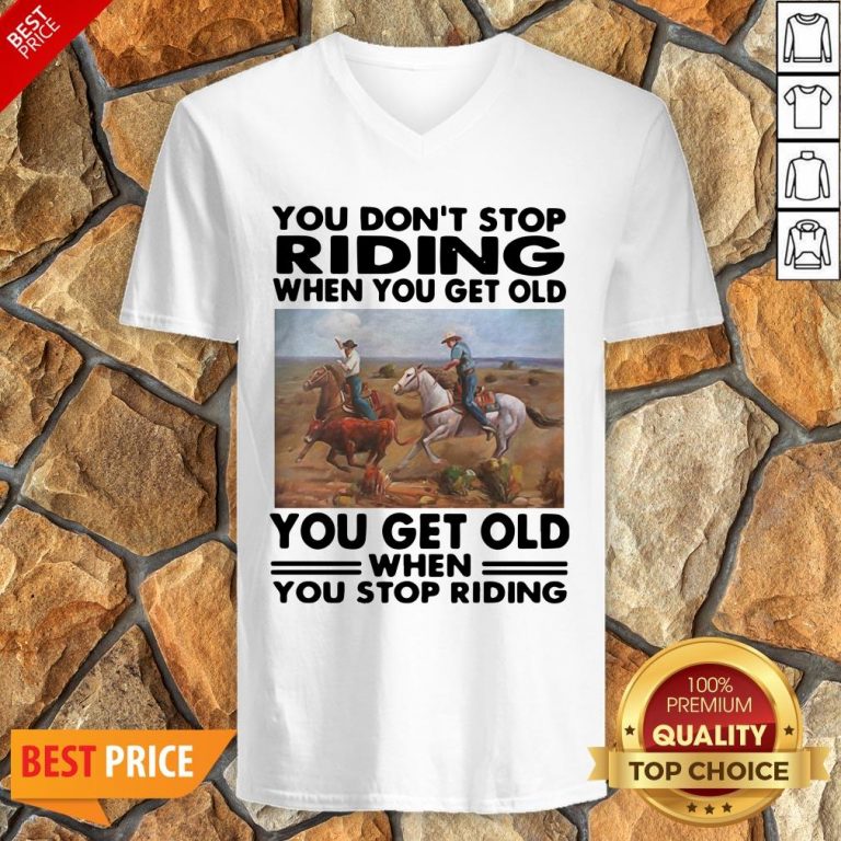 Official You Don’t Stop Riding When You Get Older You Get Old When You Stop Riding V-neck