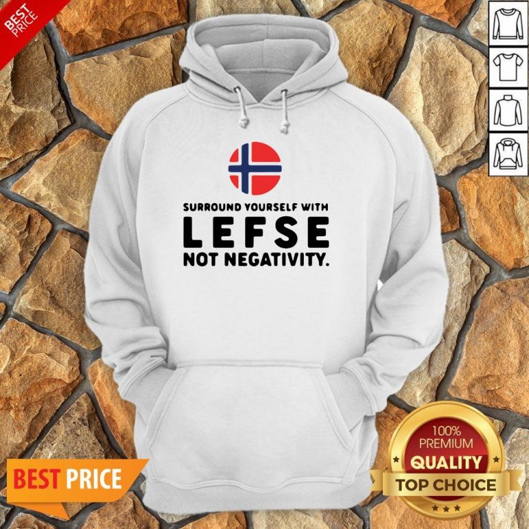 Surround Yourself With Lefse Not Negativity Hoodie