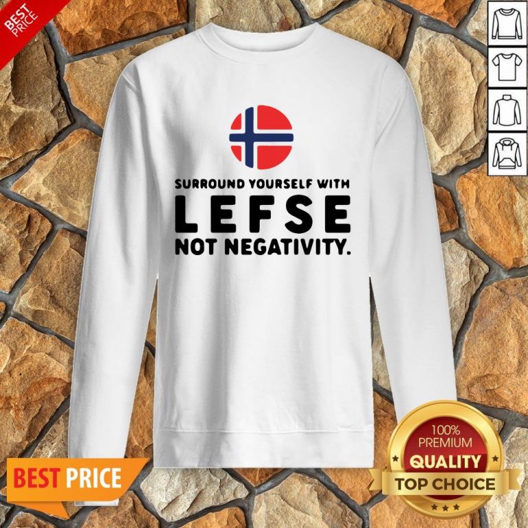 Surround Yourself With Lefse Not Negativity Sweatshirt