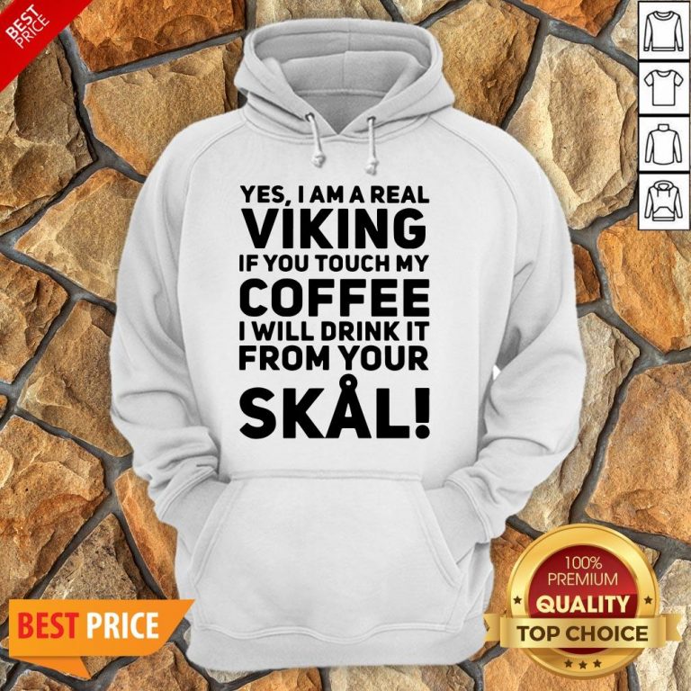 Yes I Am A Real Viking If You Touch My Coffee I Will Drink It From Your Skull Hoodie