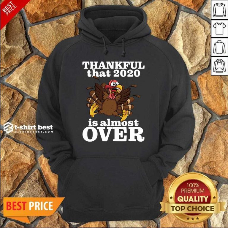 Awesome Thankful 2020 Is Almost Over Turkey Funny Thanksgiving Hoodie