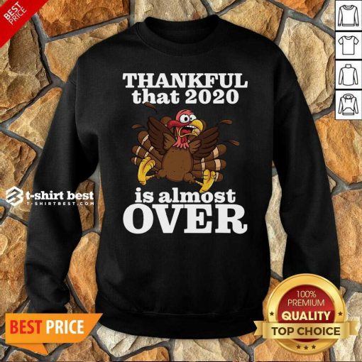 Awesome Thankful 2020 Is Almost Over Turkey Funny Thanksgiving Sweatshirt