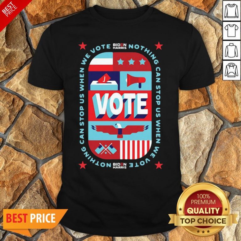 Funny Nothing Can Stop Us When We Vote Biden Harris Funny Shirt