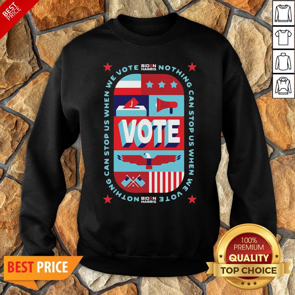 Funny Nothing Can Stop Us When We Vote Biden Harris Funny Sweatshirt