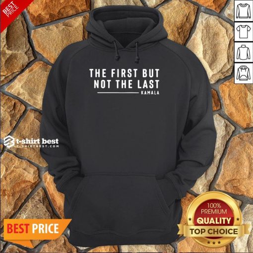 Funny The First But Not The Last Kamala Harris Quote Hoodie